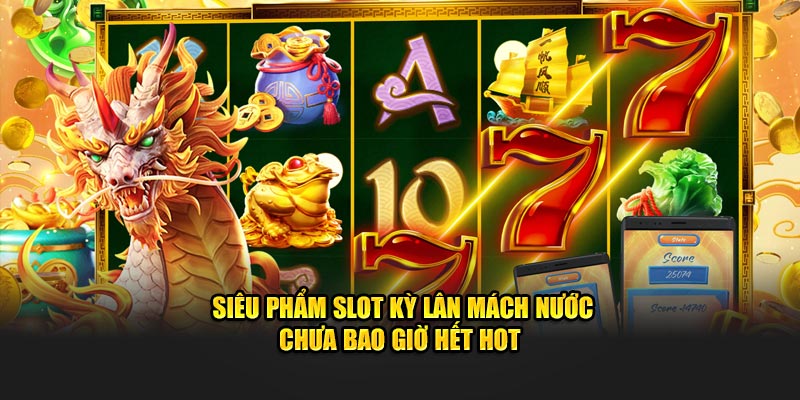 Siêu phẩm slot kỳ lân mách nước chưa bao giờ hết hot